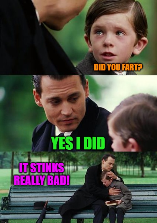 Finding Neverland | DID YOU FART? YES I DID; IT STINKS REALLY BAD! | image tagged in memes,finding neverland | made w/ Imgflip meme maker