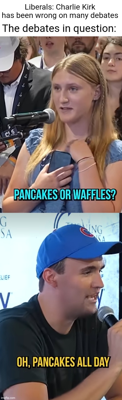 Next up: MJ or LeBron??? | Liberals: Charlie Kirk has been wrong on many debates; The debates in question: | image tagged in charlie kirk,debates,liberal logic,liberals,pancakes,waffles | made w/ Imgflip meme maker