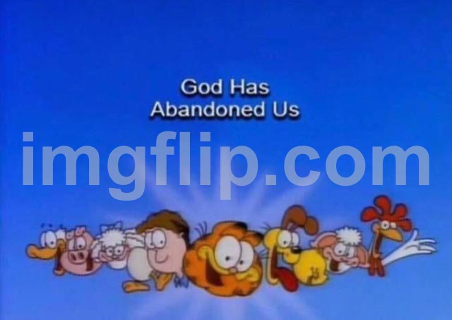 image tagged in garfield god has abandoned us | made w/ Imgflip meme maker