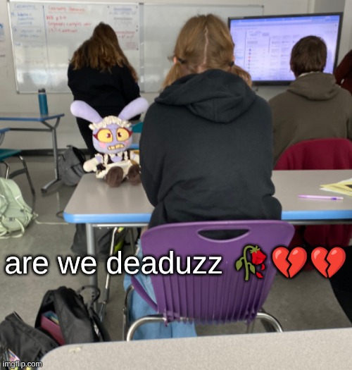 my school core 1 | are we deaduzz 🥀💔💔 | made w/ Imgflip meme maker