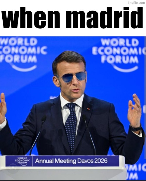 when madrid | when madrid | image tagged in msmg | made w/ Imgflip meme maker