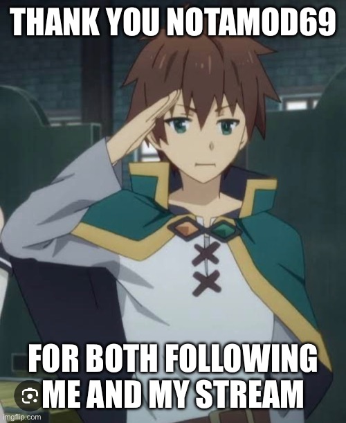 Thank you | THANK YOU NOTAMOD69; FOR BOTH FOLLOWING ME AND MY STREAM | made w/ Imgflip meme maker