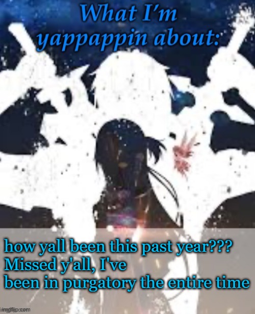 Do yall still even rmbr me? | how yall been this past year???
Missed y'all, I've been in purgatory the entire time | image tagged in brads yappin temp | made w/ Imgflip meme maker