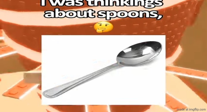 I too was thinkings about spoon~ ? | image tagged in check my bio | made w/ Imgflip meme maker