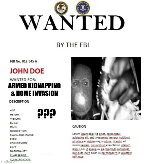 Wanted Dead or Alive | ARMED KIDNAPPING & HOME INVASION; ??? | image tagged in fbi wanted poster | made w/ Imgflip meme maker
