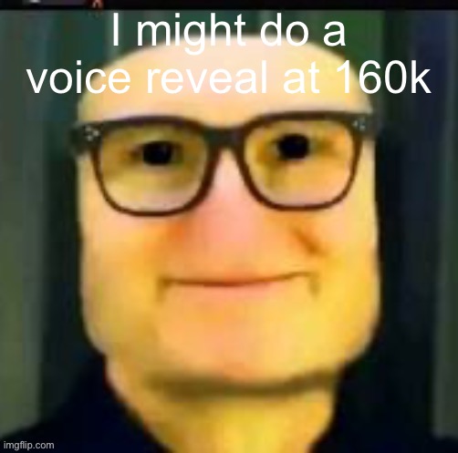 David bazooka | I might do a voice reveal at 160k | image tagged in david bazooka | made w/ Imgflip meme maker