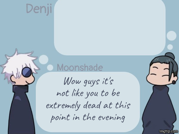 How it feels to be the only one online | Wow guys it's not like you to be extremely dead at this point in the evening | image tagged in denji and moonshade announcement template | made w/ Imgflip meme maker