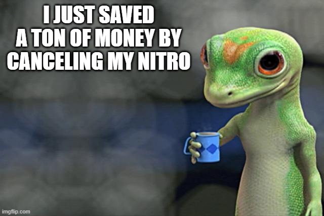why even bother continuing to waste it on a platform shooting itself in the foot anyway | I JUST SAVED A TON OF MONEY BY CANCELING MY NITRO | image tagged in i just saved a ton of money by switching to diy juice,discord | made w/ Imgflip meme maker