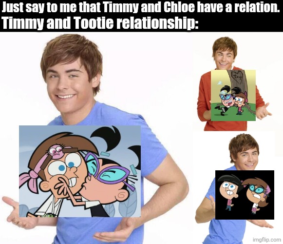 Timmy and Chole have a relationship said by no one | Timmy and Tootie relationship:; Just say to me that Timmy and Chloe have a relation. | image tagged in zac efron,fairly odd parents,the fairly oddparents,nickelodeon,tootie | made w/ Imgflip meme maker
