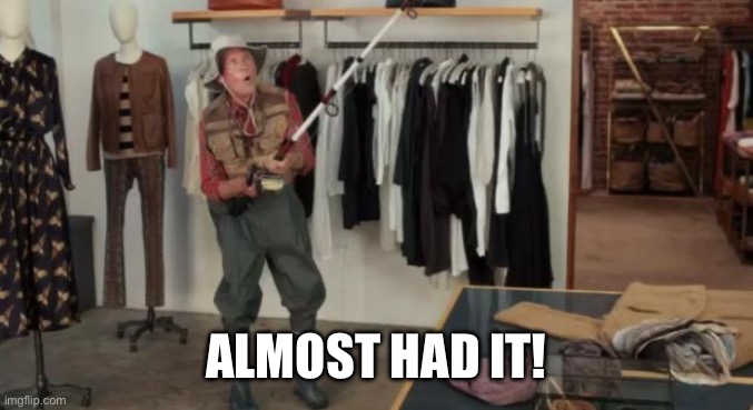 ALMOST HAD IT! | image tagged in ooo you almost had it | made w/ Imgflip meme maker