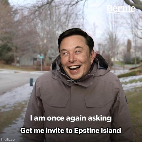 Will he even get an invite? | Get me invite to Epstine Island | image tagged in elon musk,epstein | made w/ Imgflip meme maker