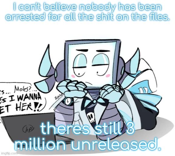 icy on his chromebook | I can't believe nobody has been arrested for all the shit on the files. theres still 3 million unreleased. | image tagged in icy on his chromebook | made w/ Imgflip meme maker