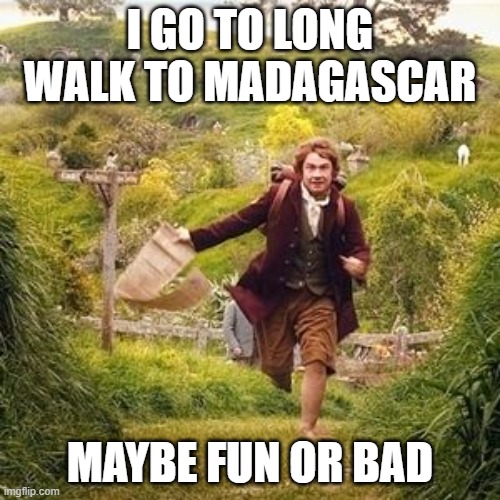 Hobbit adventure | I GO TO LONG WALK TO MADAGASCAR; MAYBE FUN OR BAD | image tagged in hobbit adventure | made w/ Imgflip meme maker