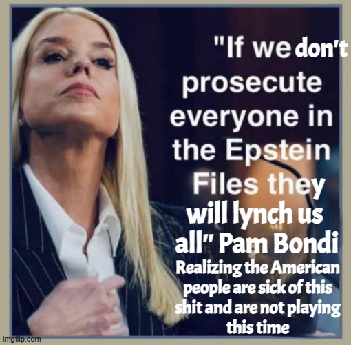 Hearing Trial then Executions or We need a new government! | don't; y; will lynch us
 all'' Pam Bondi; Realizing the American
people are sick of this
shit and are not playing
this time | image tagged in traitor,traitors,pedophile,pedophiles,treason,execution | made w/ Imgflip meme maker
