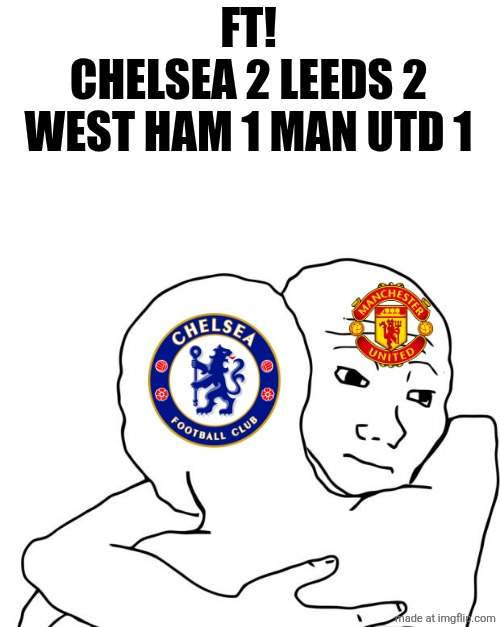 No Haircut For A Man Utd Fan, Chelsea Missed A Chance To Get Into Top 4 | FT!
CHELSEA 2 LEEDS 2
WEST HAM 1 MAN UTD 1 | image tagged in memes,i know that feel bro,chelsea,manchester united,premier league,sports | made w/ Imgflip meme maker