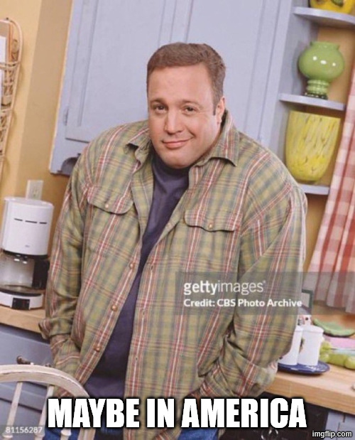 Kevin James | MAYBE IN AMERICA | image tagged in kevin james | made w/ Imgflip meme maker