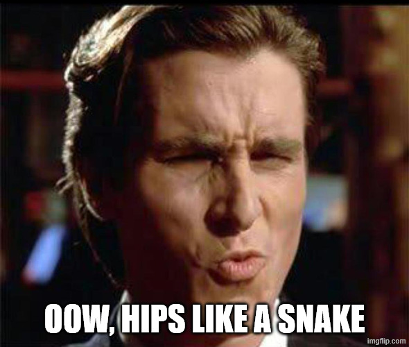 Christian Bale Ooh | OOW, HIPS LIKE A SNAKE | image tagged in christian bale ooh | made w/ Imgflip meme maker