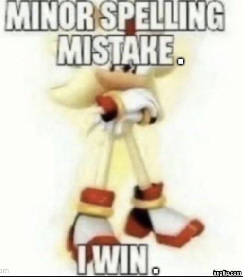 Minor spelling mistake. I win. | image tagged in minor spelling mistake i win | made w/ Imgflip meme maker