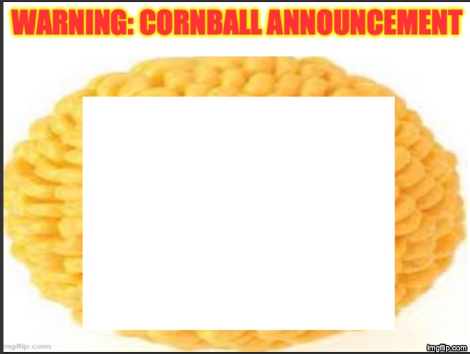 image tagged in cornball announcement | made w/ Imgflip meme maker