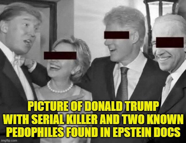 It just seems like you can just shoot any democrat and its going to be a criminal | PICTURE OF DONALD TRUMP WITH SERIAL KILLER AND TWO KNOWN PEDOPHILES FOUND IN EPSTEIN DOCS | image tagged in democrats,fraud,hillary clinton,bill clinton,jeffrey epstein,joe biden | made w/ Imgflip meme maker