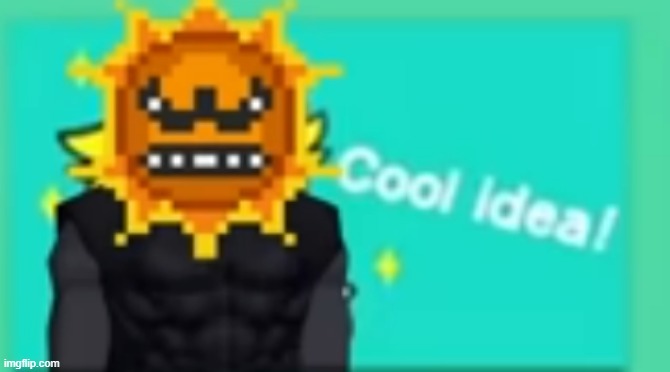 Cool Idea! | image tagged in cool idea | made w/ Imgflip meme maker