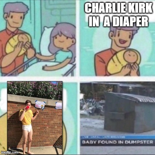 dfd | CHARLIE KIRK IN  A DIAPER | image tagged in baby found in dumpster | made w/ Imgflip meme maker