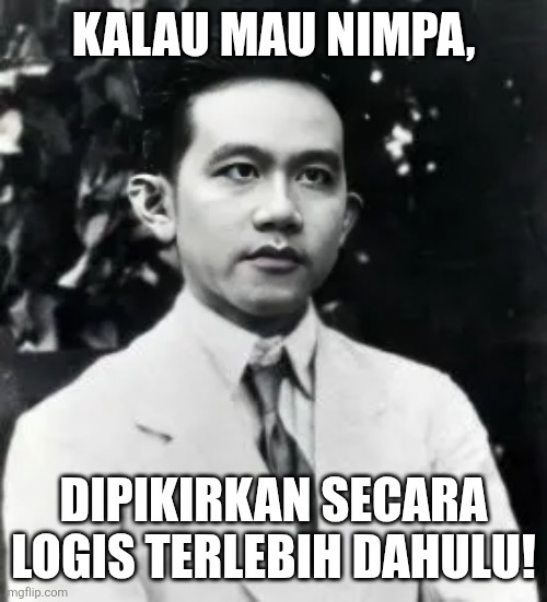 KALAU MAU NIMPA, DIPIKIRKAN SECARA LOGIS TERLEBIH DAHULU! | image tagged in memes,old,saying | made w/ Imgflip meme maker