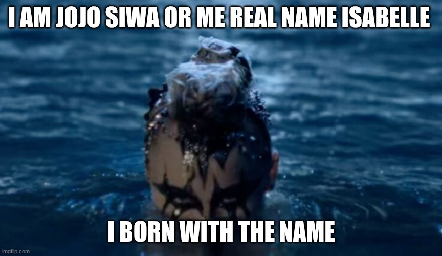 Karma; Jojo Siwa's Dark Phase | I AM JOJO SIWA OR ME REAL NAME ISABELLE; I BORN WITH THE NAME | image tagged in karma jojo siwa's dark phase | made w/ Imgflip meme maker