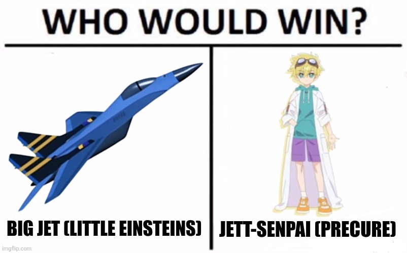 Who Would Win? Meme | JETT-SENPAI (PRECURE); BIG JET (LITTLE EINSTEINS) | image tagged in memes,precure,jets | made w/ Imgflip meme maker