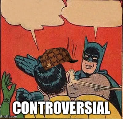 Batman Slapping Robin Meme | CONTROVERSIAL | image tagged in memes,batman slapping robin,scumbag | made w/ Imgflip meme maker