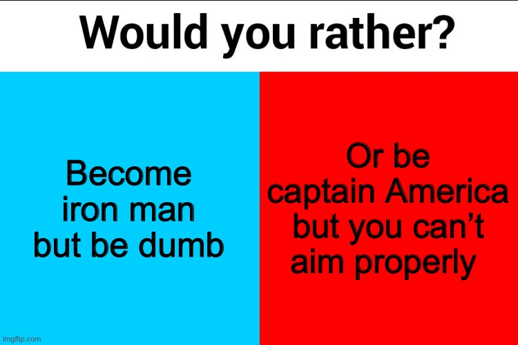 What do you choose | Become iron man but be dumb; Or be captain America but you can’t aim properly | image tagged in would you rather,banana | made w/ Imgflip meme maker