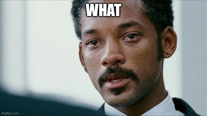 Crying Will smith | WHAT | image tagged in crying will smith | made w/ Imgflip meme maker
