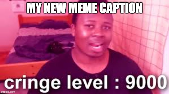 my new template | MY NEW MEME CAPTION | image tagged in cringe level 9000,funny,memes,meme,fun,cool | made w/ Imgflip meme maker