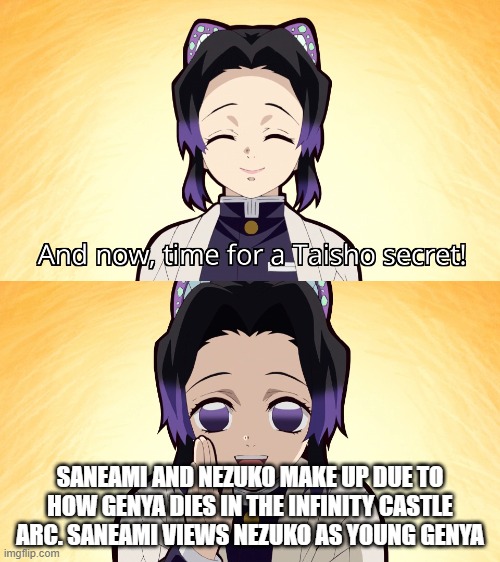 Demon slayer Shinobu taisho secret | SANEAMI AND NEZUKO MAKE UP DUE TO HOW GENYA DIES IN THE INFINITY CASTLE ARC. SANEAMI VIEWS NEZUKO AS YOUNG GENYA | image tagged in demon slayer shinobu taisho secret | made w/ Imgflip meme maker
