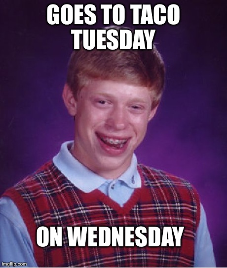 Bad Luck Brian | GOES TO TACO TUESDAY  ON WEDNESDAY | image tagged in memes,bad luck brian | made w/ Imgflip meme maker