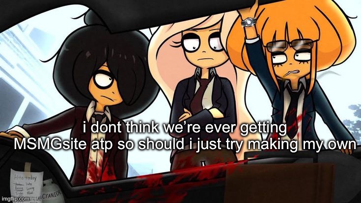 goes hard | i dont think we’re ever getting MSMGsite atp so should i just try making my own | image tagged in goes hard | made w/ Imgflip meme maker