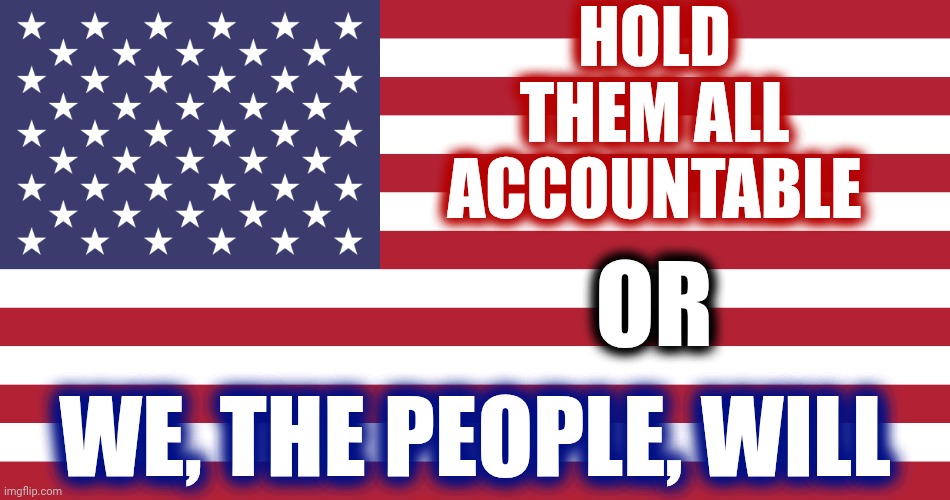 We're NOT Moving On | HOLD THEM ALL ACCOUNTABLE; OR; WE, THE PEOPLE, WILL | image tagged in impeach trump,trump unfit unqualified dangerous,lock him up,social justice,memes,maga | made w/ Imgflip meme maker