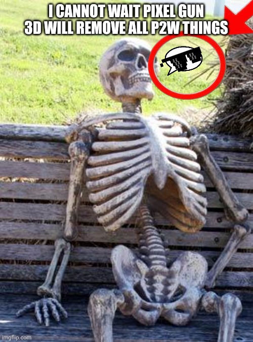 Cubic Games PLS Fix your Pixel gun 3d Mobile Game | I CANNOT WAIT PIXEL GUN 3D WILL REMOVE ALL P2W THINGS | image tagged in memes,waiting skeleton | made w/ Imgflip meme maker