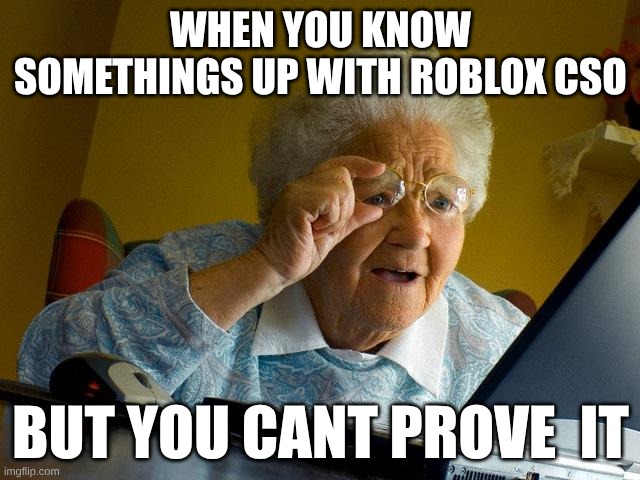Grandma Finds The Internet Meme | WHEN YOU KNOW SOMETHINGS UP WITH ROBLOX CSO; BUT YOU CANT PROVE  IT | image tagged in memes,grandma finds the internet | made w/ Imgflip meme maker