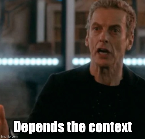 Depends the context | made w/ Imgflip meme maker