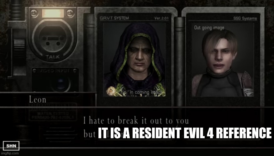 I hate to break it out to you but Salazar's dead. | IT IS A RESIDENT EVIL 4 REFERENCE | image tagged in i hate to break it out to you but salazar's dead | made w/ Imgflip meme maker