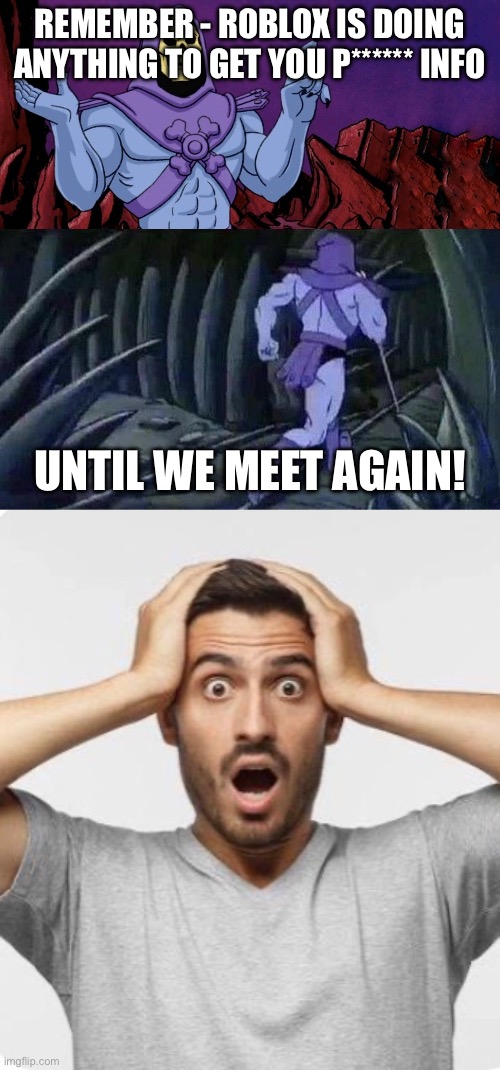 REMEMBER - ROBLOX IS DOING ANYTHING TO GET YOU P****** INFO; UNTIL WE MEET AGAIN! | image tagged in skeletor advice until we meet again | made w/ Imgflip meme maker