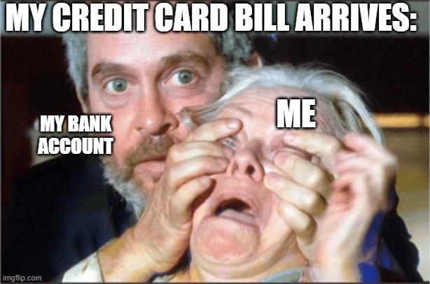 Credit card reality | MY CREDIT CARD BILL ARRIVES:; ME; MY BANK ACCOUNT | image tagged in bird box eyes open | made w/ Imgflip meme maker