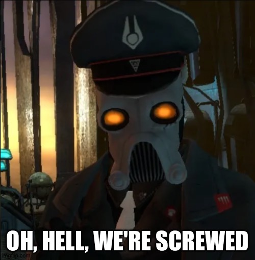 Combine Officer/Captain(Snowdrop Escape) | OH, HELL, WE'RE SCREWED | image tagged in combine officer/captain snowdrop escape | made w/ Imgflip meme maker