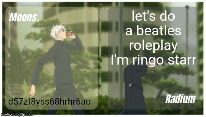 Moons. & Radium temp. | let's do a beatles roleplay I'm ringo starr; d57zt8yss68hrhr6ao | image tagged in moons radium temp | made w/ Imgflip meme maker