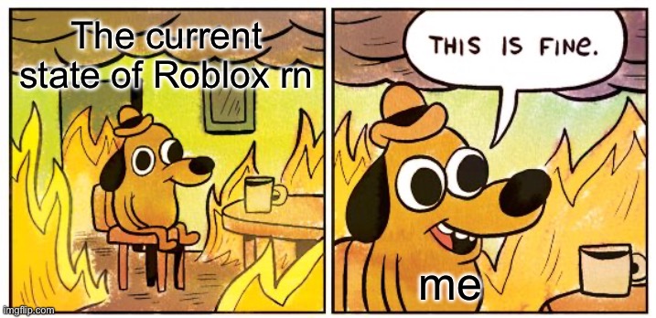 This is fine (inter screaming for help) | The current state of Roblox rn; me | image tagged in memes,this is fine,roblox meme,roblox | made w/ Imgflip meme maker