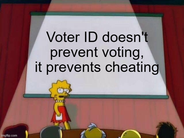 Lisa Simpson's Presentation | Voter ID doesn't prevent voting, it prevents cheating | image tagged in lisa simpson's presentation | made w/ Imgflip meme maker
