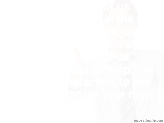 Just the two of us
In this classroom in the sky
Crimes of passion are just fine
When enacted on ai
Just the two of us
Quite a drastic pick-up line
Leaving characters to die
Just to guarantee your mine | made w/ Imgflip meme maker