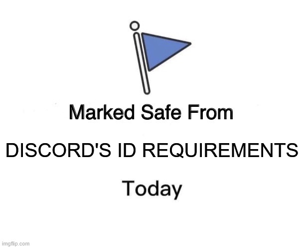 DISCORD'S ID REQUIREMENTS | DISCORD'S ID REQUIREMENTS | image tagged in memes,marked safe from,funny,discord,digital id,social media | made w/ Imgflip meme maker