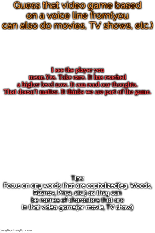 Guess that video game based on a voice line from it | I see the player you mean.Yes. Take care. It has reached a higher level now. It can read our thoughts.

That doesn’t matter. It thinks we are part of the game. | image tagged in guess that video game based on a voice line from it | made w/ Imgflip meme maker
